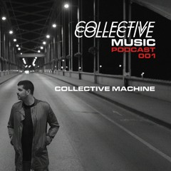 Collective Music Podcast 001 - Collective Machine