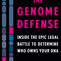 Read Book The Genome Defense: Inside the Epic Legal Battle to Determine Who Owns Your DNA