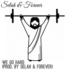 Selah & Forever – We Go Hard