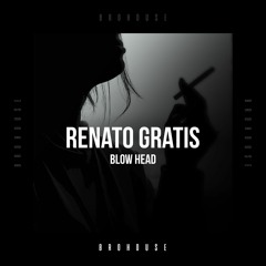 Renato Gratis - Blow Head (BROHOUSE)