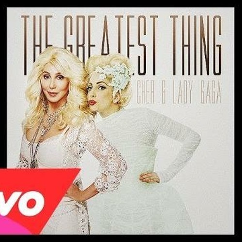 Cher - The Greatest Thing ft. Lady Gaga