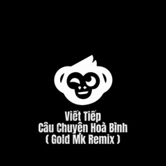VIẾT TIẾP CÂU CHUYỆN HOÀ BÌNH ( Gold Mk Remix ) - NGUYỄN VĂN CHUNG x NGUYỄN DUYÊN QUỲNH
