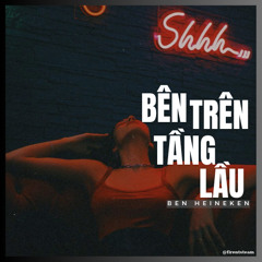 VŨ PHỤNG TIÊN - BÊN TRÊN TẦNG LẦU | Ben Heineken Remix