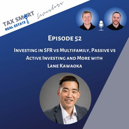 52. Investing in SFR vs Multifamily, Passive vs Active Investing, and More with Lane Kawaoka