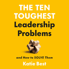 The Ten Toughest Leadership Problems By Dr. Katie Best