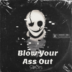 S1im3rs - Blow Your Ass Out