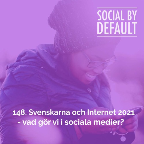 148. Svenskarna och Internet 2021 - vad gör vi i sociala medier?