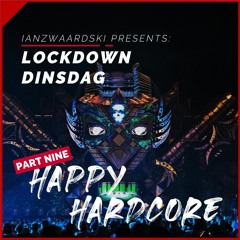 LOCKDOWN DINSDAG // PART NINE // Happy Hardcore