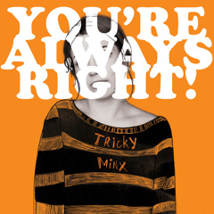 You're always right!