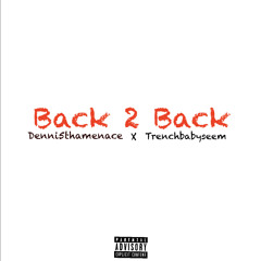 denni5thamenace x Trenchbabyseem back 2 back