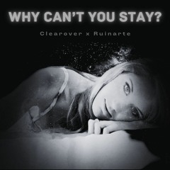 Why Can't You Stay (Original Mix, Clearover + Ruinarte)