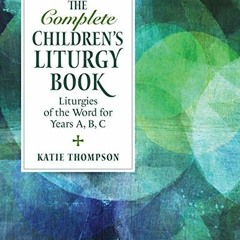 GET [EBOOK EPUB KINDLE PDF] The Complete Children's Liturgy Book: Liturgies of the Wo