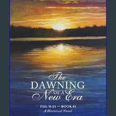 READ [PDF] ✨ The Dawning Of A New Era: Historical Novel (The Way) get [PDF]