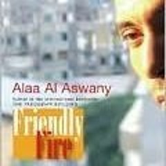 Read/Download Friendly Fire: Ten Tales of Today's Cairo BY : Alaa Al Aswany