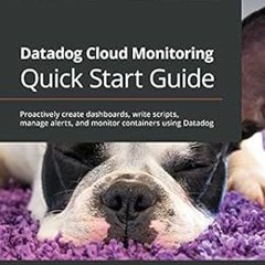 [View] [EBOOK EPUB KINDLE PDF] Datadog Cloud Monitoring Quick Start Guide: Proactivel