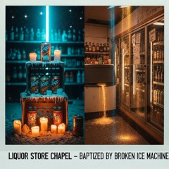 03 - Liquor Store Chapel – Baptized by Broken Ice Machine