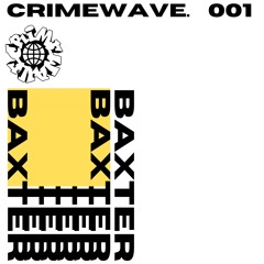 Crimewave 001 // BAXTER