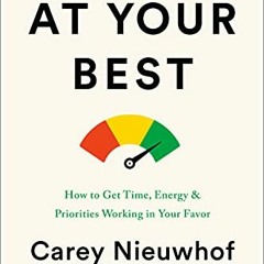 Read pdf At Your Best: How to Get Time, Energy, and Priorities Working in Your Favor by  Carey Nieuw