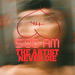The Artist Never Die - 5AM