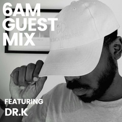 6AM Guest Mix: Dr.K