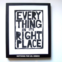Everything in its Right Place ( Nothing for Us. Remix )