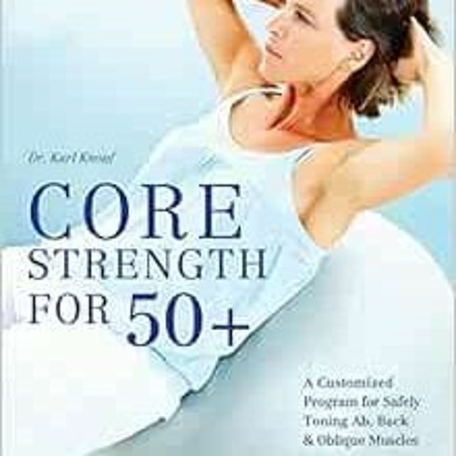 Core Strength for 50+: A Customized Program for Safely Toning Ab