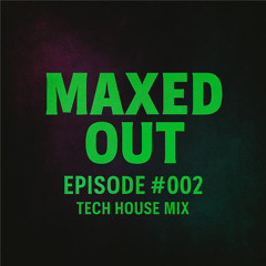 Maxed Out #002 - Tech House