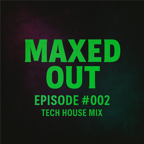 Maxed Out #002 - Tech House