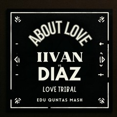 IVAN DIAZ -  ABOUT LOVE VS LOVE TRIBAL (EDU QUINTAS MASH)
