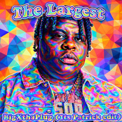 BigXthaPlug - The Largest (Its Patrick edit)