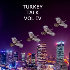 TURKEY TALK VOL IV