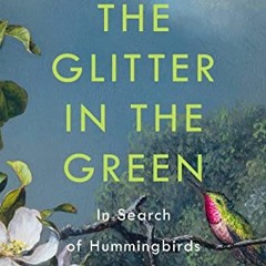 [Get] EBOOK EPUB KINDLE PDF The Glitter in the Green: In Search of Hummingbirds by  Jon Dunn 🖍️