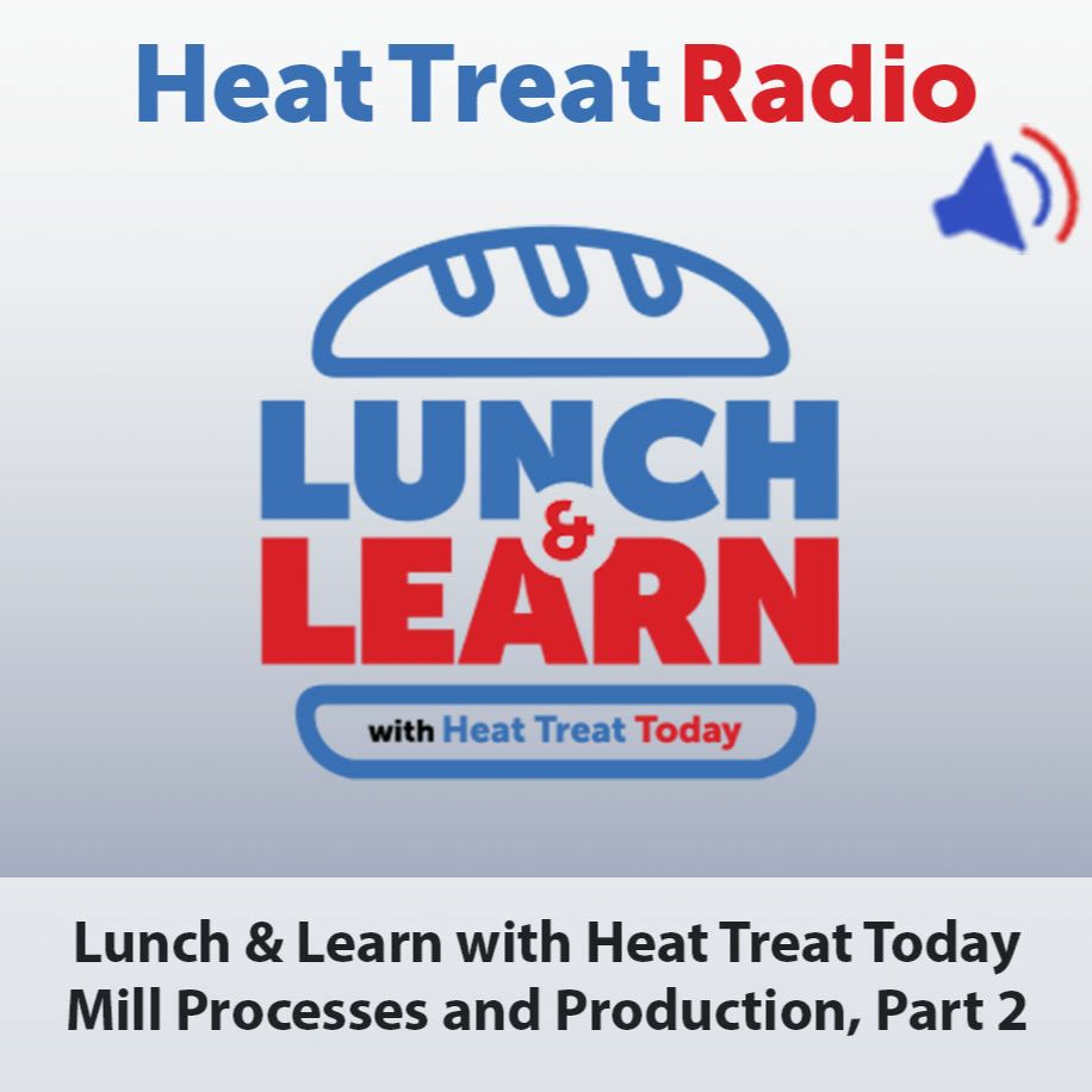 Heat Treat Radio #80: Lunch & Learn with Heat Treat Today – Mill Processes and Production, Part 2