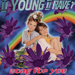 II Young II Rave - Song For You