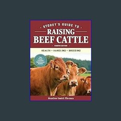 (<E.B.O.O.K.$) ⚡ Storey's Guide to Raising Beef Cattle, 4th Edition: Health, Handling, Breeding [K