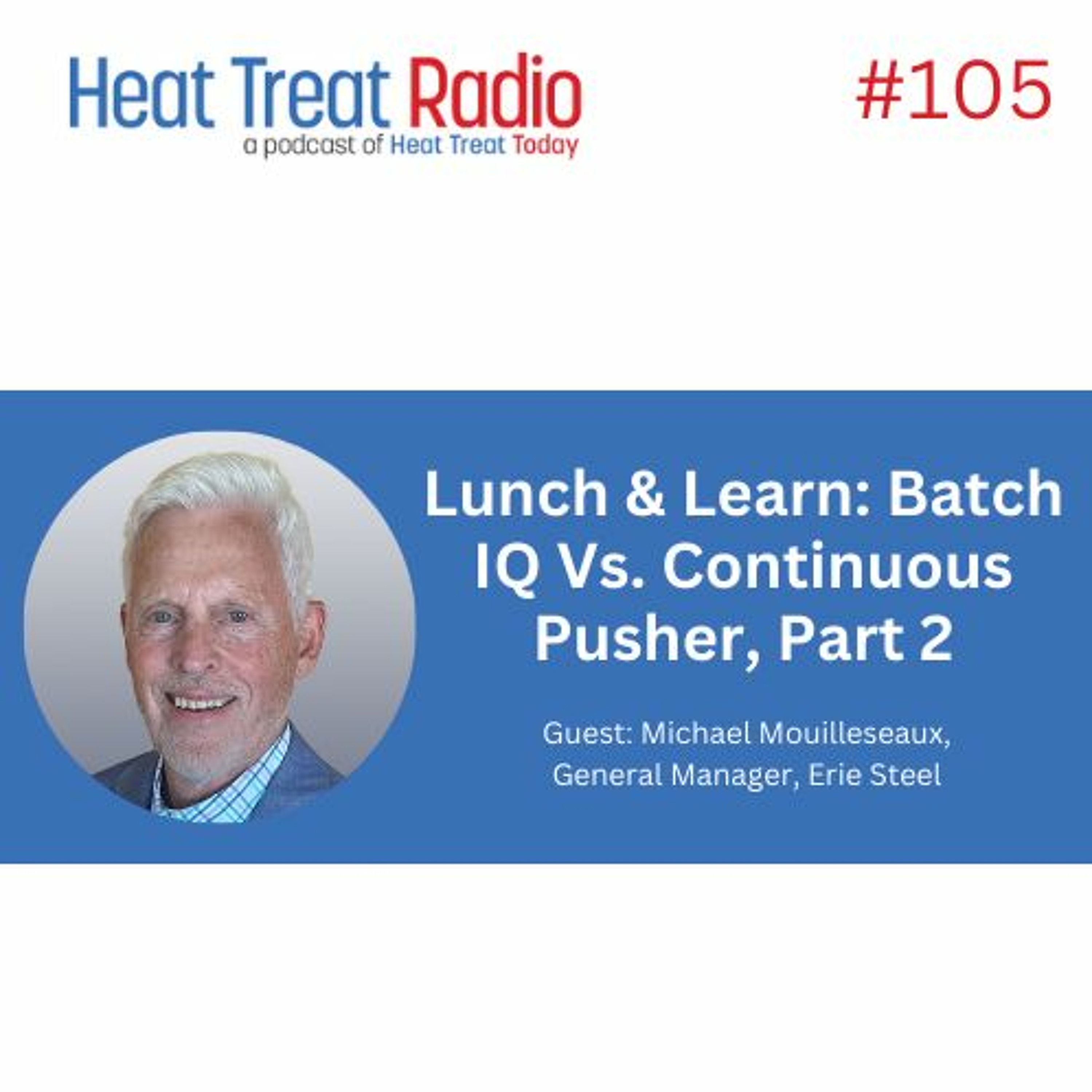 Heat Treat Radio #105: Lunch & Learn, Batch IQ Vs. Continuous Pusher, Part 2