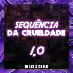 SEQUENCIA DA CRUELDADE 1.0 - DJ FLG & DJ LX7