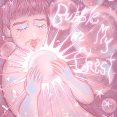 Bubble In My Chest