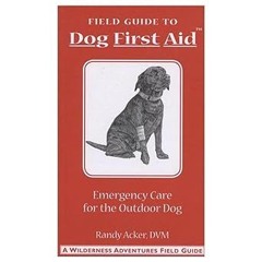 ~Read~[PDF] Dog First Aid: A Field Guide to Emergency Care for the Outdoor Dog - Randy Acker (A