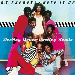 BT Express - Keep It Up (DeeJay Gonzo Bootleg Remix)
