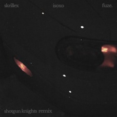 Skrillex & ISOxo - fuze (Shotgun Knights RMX)