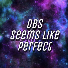 DBS - Seems Like Perfect