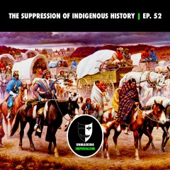 The Suppression of Indigenous History | Unmasking Imperialism Ep. 52