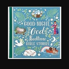 [ebook] read pdf 💖 Good Night, God Bedtime Bible Stories - Children's Read-Aloud Treasury Filled W