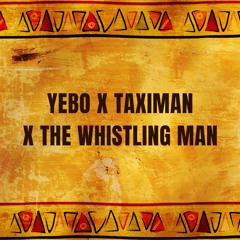 Yebo x Taximan x The whistling man