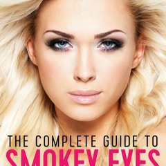 *Read ~ PDF The Complete Guide to Smokey Eyes: Professional Techniques for