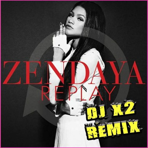 Stream Zendaya - Replay (DJ X2 Remix) by David "DJ X2" Leith | Listen  online for free on SoundCloud
