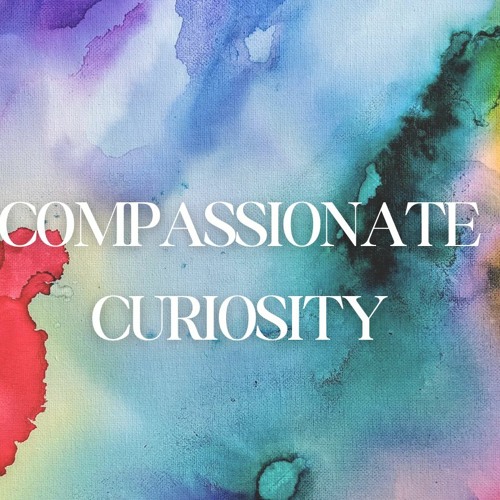 Compassionate Curiosity