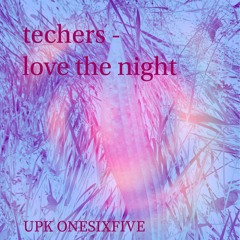 techers - love the night - UPK Onesixfive