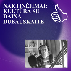 NAKTINĖJIMAI: KULTŪRA SU DAINA DUBAUSKAITE